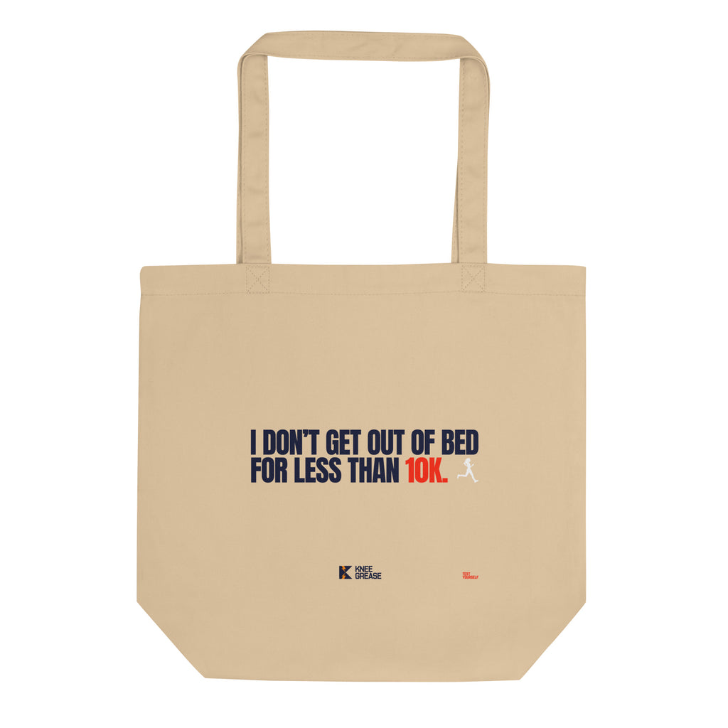 I DON'T GET OUT OF BED FOR LESS THAN 10K (small type) Eco Tote Bag tan