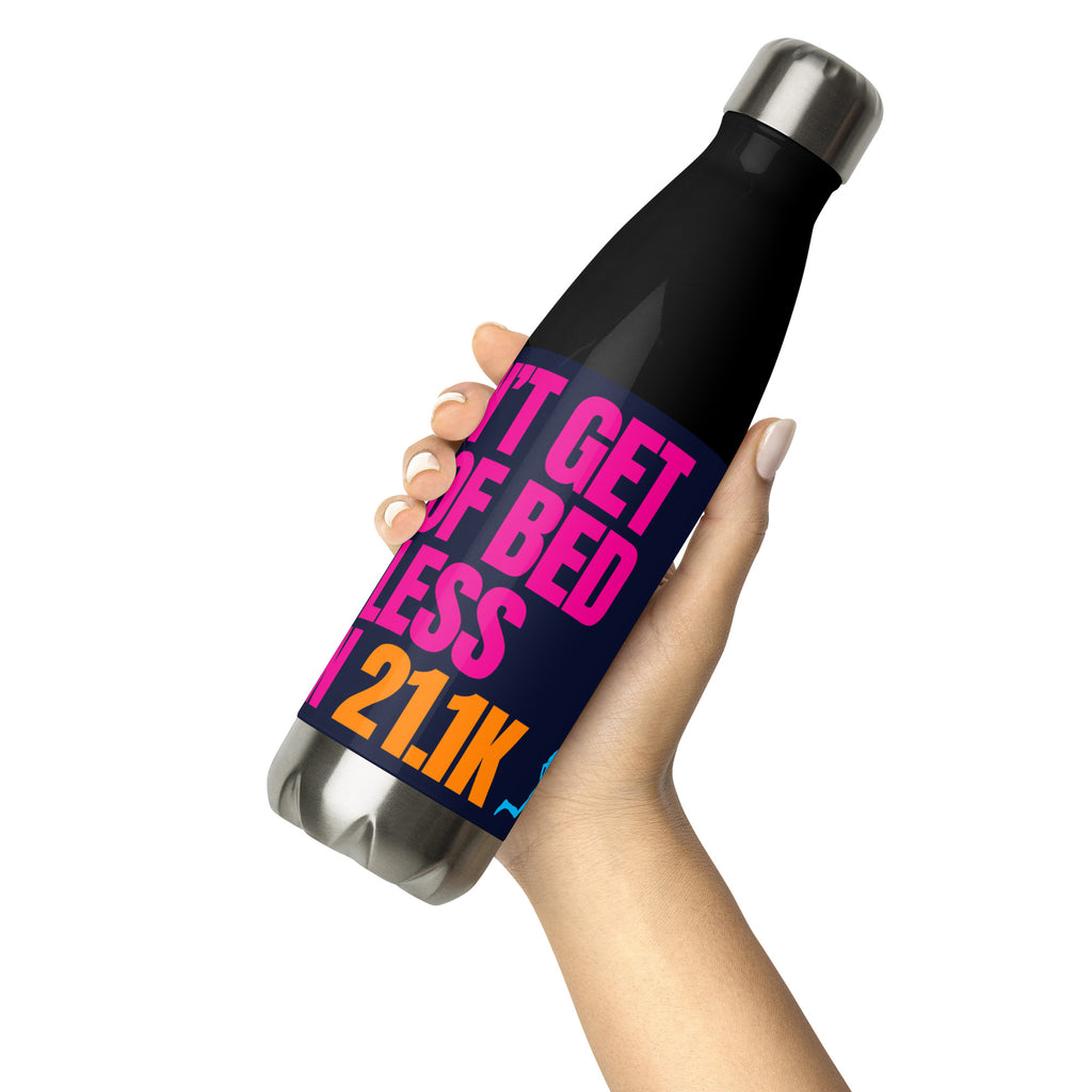 I DON'T GET OUT OF BED FOR LESS THAN 21.1K Stainless steel water bottle