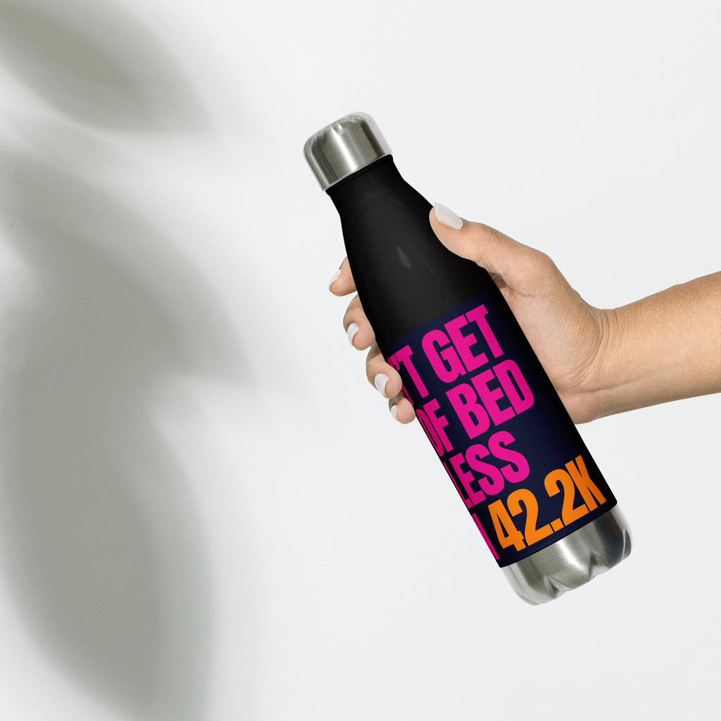 I DON'T GET OUT OF BED FOR LESS THAN 42.2K Stainless steel water bottle