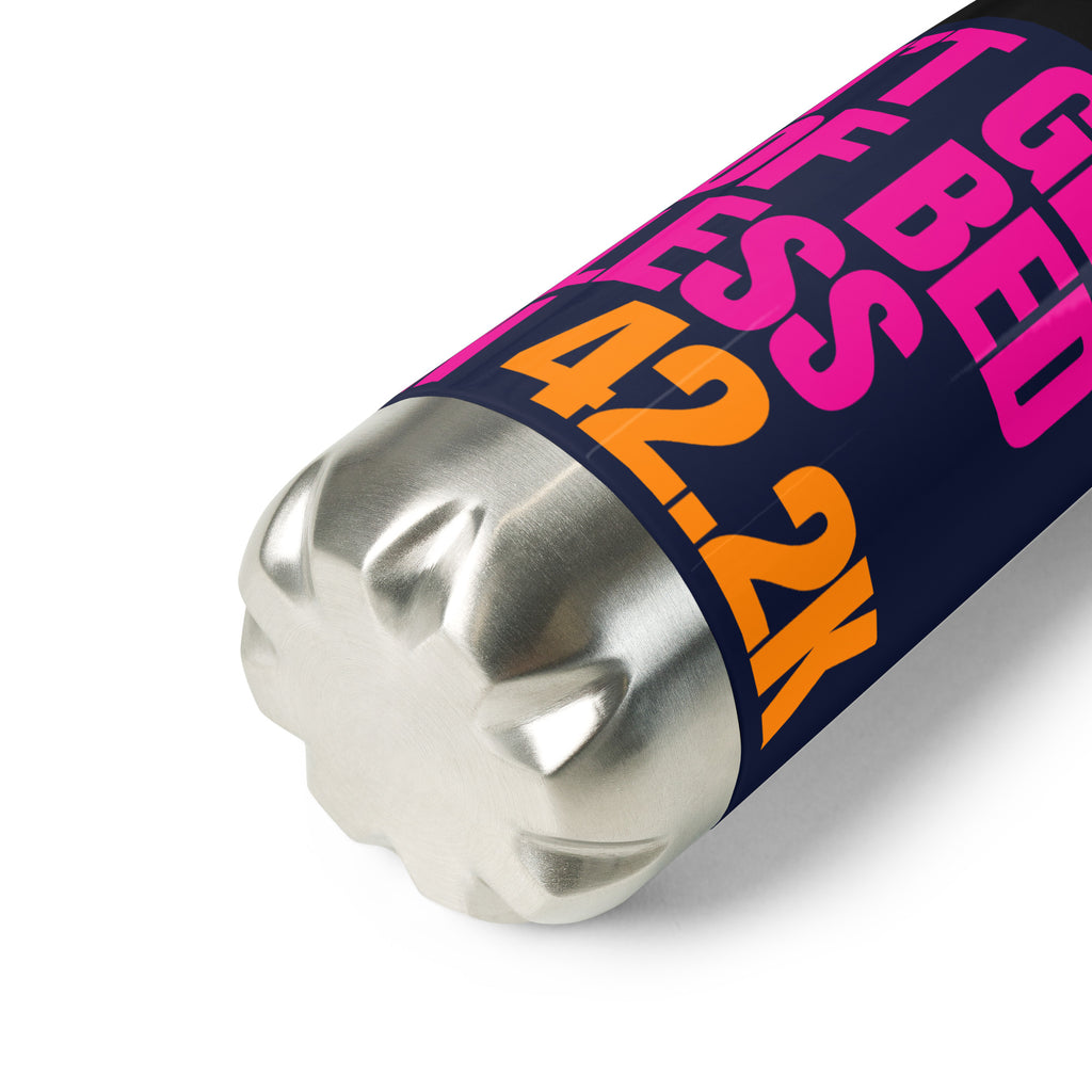 I DON'T GET OUT OF BED FOR LESS THAN 42.2K Stainless steel water bottle