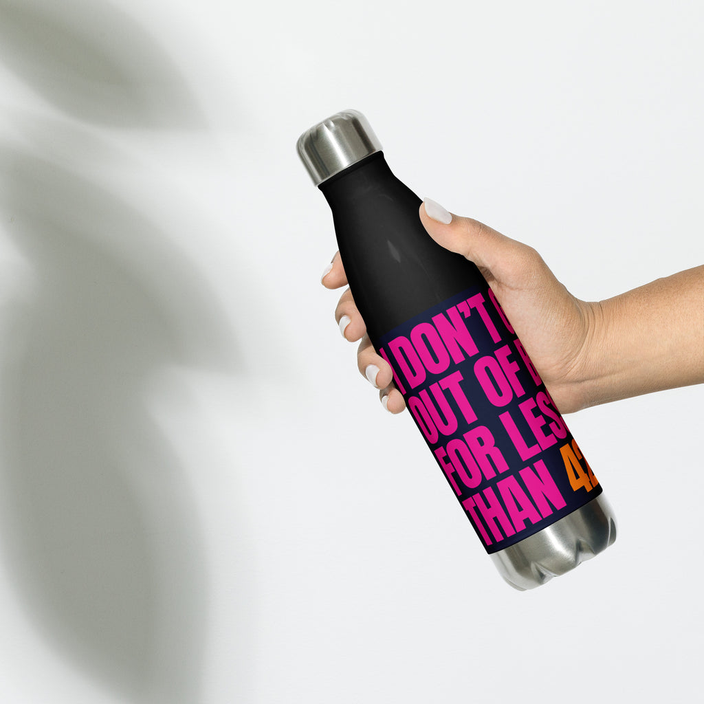 I DON'T GET OUT OF BED FOR LESS THAN 42.2K Stainless steel water bottle